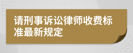 请刑事诉讼律师收费标准最新规定