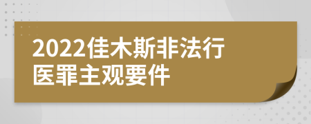 2022佳木斯非法行医罪主观要件