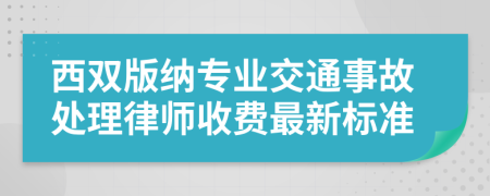 西双版纳专业交通事故处理律师收费最新标准