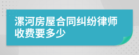 漯河房屋合同纠纷律师收费要多少