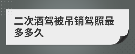 二次酒驾被吊销驾照最多多久