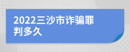 2022三沙市诈骗罪判多久