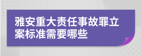 雅安重大责任事故罪立案标准需要哪些