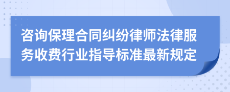 咨询保理合同纠纷律师法律服务收费行业指导标准最新规定