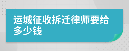 运城征收拆迁律师要给多少钱