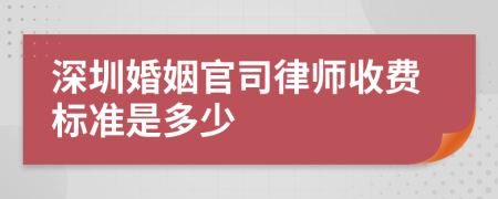 深圳婚姻官司律师收费标准是多少