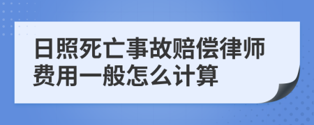 日照死亡事故赔偿律师费用一般怎么计算