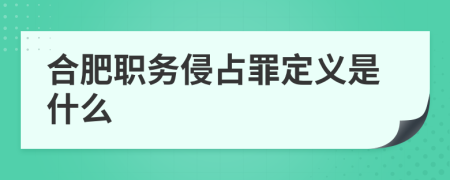 合肥职务侵占罪定义是什么