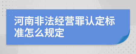 河南非法经营罪认定标准怎么规定