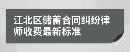 江北区储蓄合同纠纷律师收费最新标准