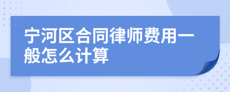 宁河区合同律师费用一般怎么计算