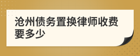 沧州债务置换律师收费要多少