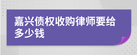 嘉兴债权收购律师要给多少钱