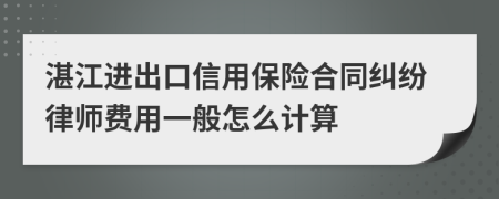 湛江进出口信用保险合同纠纷律师费用一般怎么计算