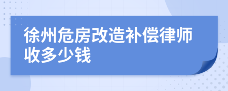 徐州危房改造补偿律师收多少钱