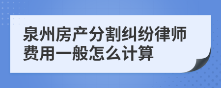 泉州房产分割纠纷律师费用一般怎么计算