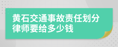 黄石交通事故责任划分律师要给多少钱