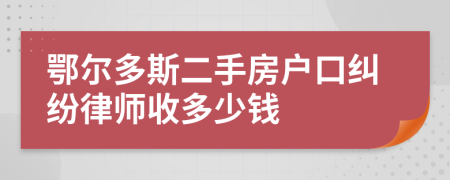 鄂尔多斯二手房户口纠纷律师收多少钱