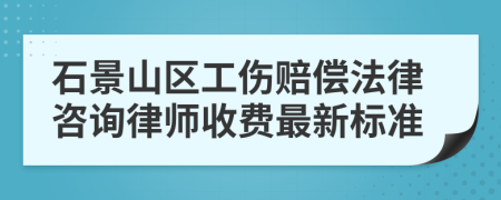 石景山区工伤赔偿法律咨询律师收费最新标准