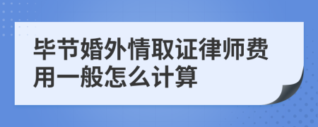 毕节婚外情取证律师费用一般怎么计算