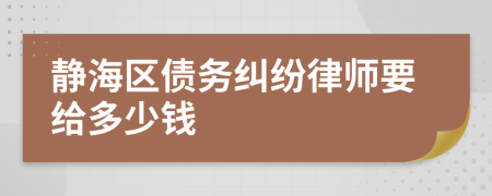 静海区债务纠纷律师要给多少钱