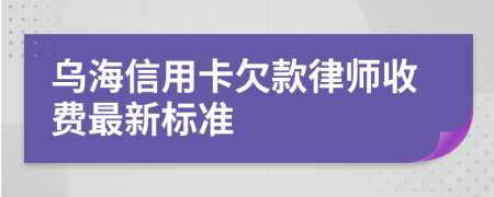 乌海信用卡欠款律师收费最新标准