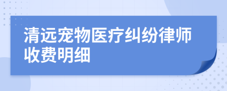 清远宠物医疗纠纷律师收费明细