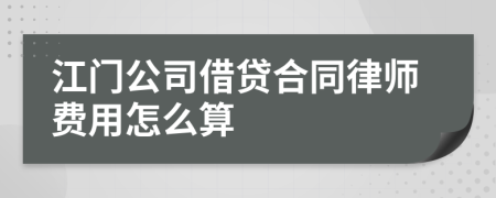 江门公司借贷合同律师费用怎么算