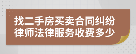 找二手房买卖合同纠纷律师法律服务收费多少