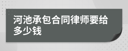 河池承包合同律师要给多少钱