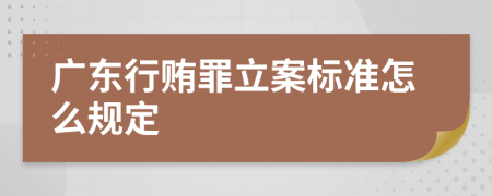 广东行贿罪立案标准怎么规定