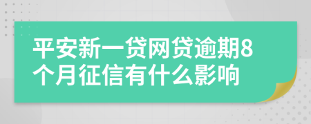 平安新一贷网贷逾期8个月征信有什么影响