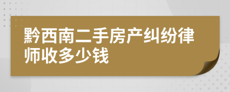 黔西南二手房产纠纷律师收多少钱