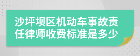 沙坪坝区机动车事故责任律师收费标准是多少