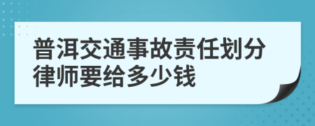 普洱交通事故责任划分律师要给多少钱