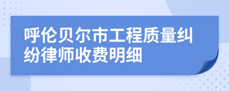 呼伦贝尔市工程质量纠纷律师收费明细