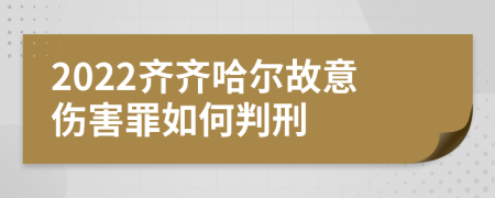 2022齐齐哈尔故意伤害罪如何判刑