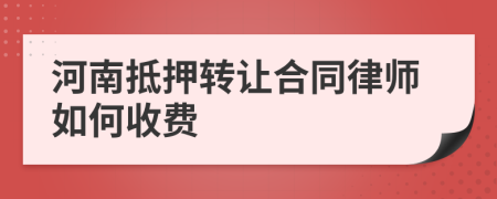 河南抵押转让合同律师如何收费