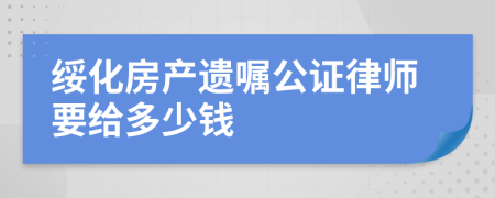 绥化房产遗嘱公证律师要给多少钱