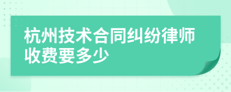 杭州技术合同纠纷律师收费要多少