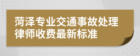 菏泽专业交通事故处理律师收费最新标准