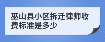 巫山县小区拆迁律师收费标准是多少