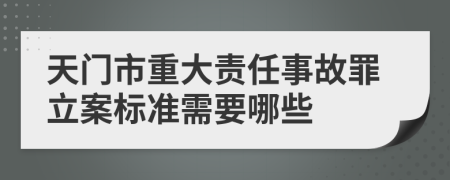 天门市重大责任事故罪立案标准需要哪些