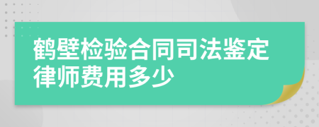 鹤壁检验合同司法鉴定律师费用多少