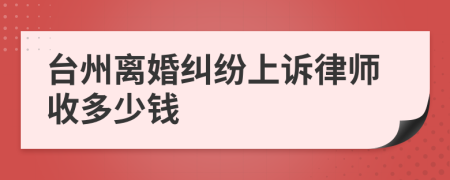 台州离婚纠纷上诉律师收多少钱