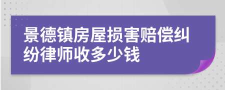 景德镇房屋损害赔偿纠纷律师收多少钱