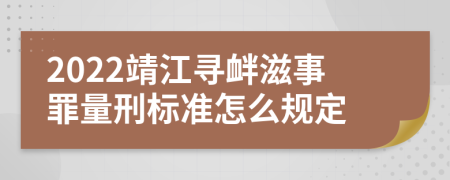 2022靖江寻衅滋事罪量刑标准怎么规定