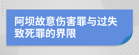 阿坝故意伤害罪与过失致死罪的界限