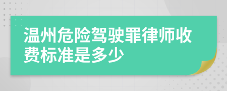 温州危险驾驶罪律师收费标准是多少