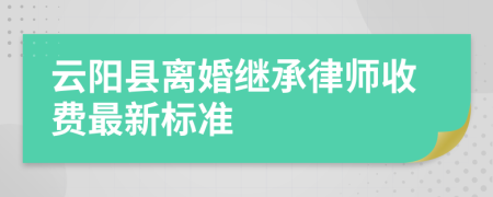 云阳县离婚继承律师收费最新标准